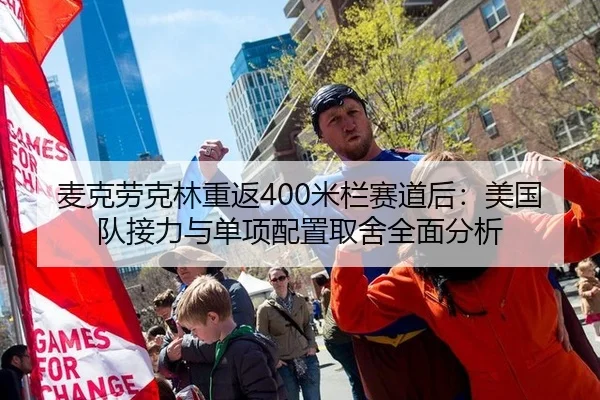 麦克劳克林重返400米栏赛道后：美国队接力与单项配置取舍全面分析