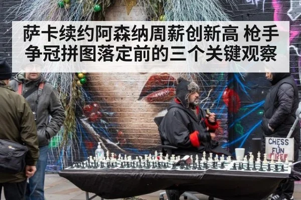 萨卡续约阿森纳周薪创新高 枪手争冠拼图落定前的三个关键观察